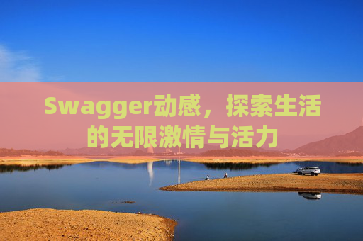 Swagger动感，探索生活的无限激情与活力